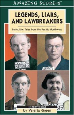 Legends, liars, and lawbreakers : incredible tales from the Pacific northwest