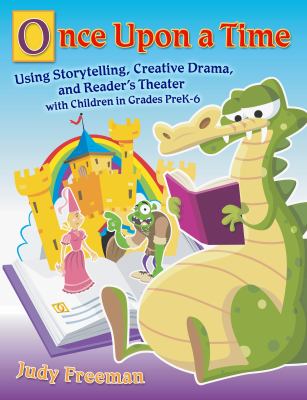 Once upon a time : using storytelling, creative drama, and reader's theater with children in grades preK-6