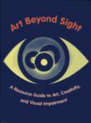 Art beyond sight : a resource guide to art, creativity, and visual impairment