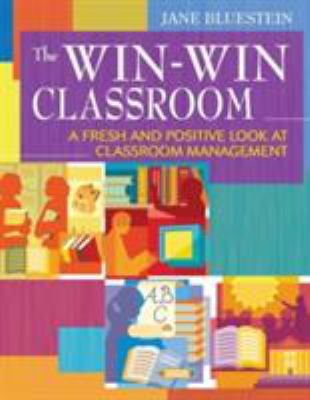 The win-win classroom : a fresh and positive look at classroom management