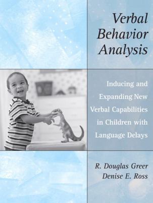 Verbal behavior analysis : inducing and expanding new verbal capabilities in children with language delays