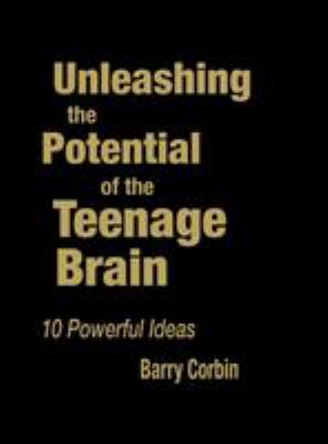 Unleashing the potential of the teenage brain : 10 powerful ideas