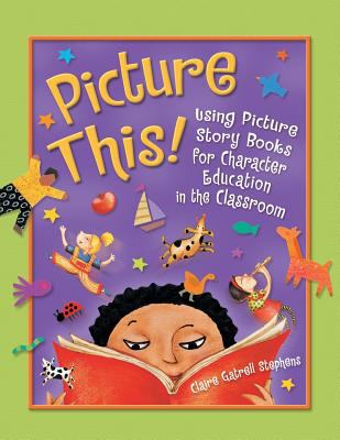 Picture this : using picture story books for character education in the classroom