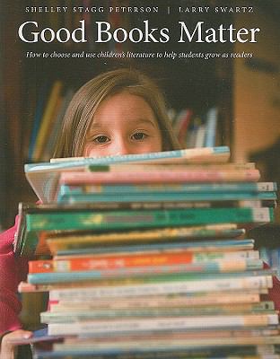 Good books matter : the background teachers need to find, choose and use children's literature to help students grow as readers