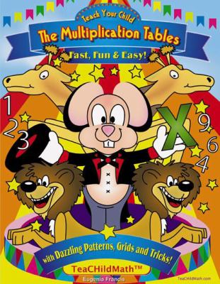 Teach your child the multiplication tables : fast, fun & easy with dazzling patterns, grids & tricks!