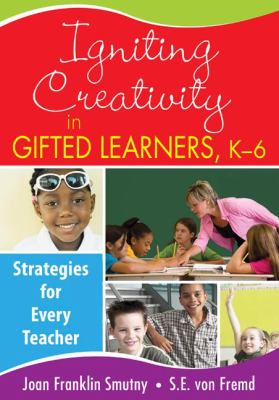 Igniting creativity in gifted learners, K-6 : strategies for every teacher