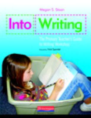 Into writing : the primary teacher's guide to writing workshop