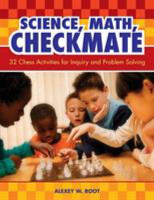 Science, math, checkmate : 32 chess activities for inquiry and problem solving