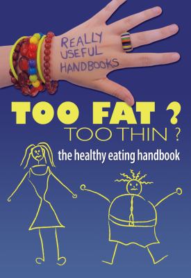 Too fat? too thin? : the healthy eating handbook