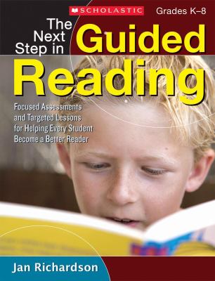 The next step in guided reading : focused assessments and targeted lessons for helping every student become a better reader