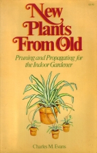 New plants from old : pruning and propagating for the indoor gardener