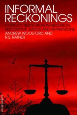 Informal reckonings : conflict resolution in mediation, restorative justice, and reparations