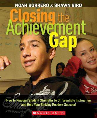 Closing the achievement gap : how to pinpoint student strengths to differentiate instruction and help your striving readers succeed