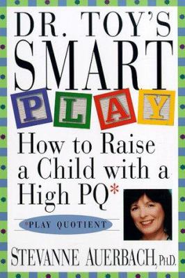 Dr. Toy's smart play : how to raise a child with a high PQ (play quotient)