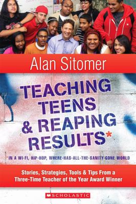 Teaching teens & reaping results : stories, strategies, tools & tips from a three-time Teacher of the Year Award winner