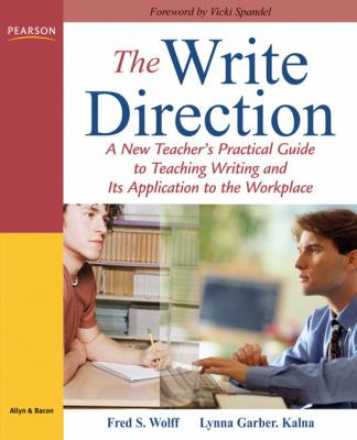 The write direction : a new teacher's practical guide to teaching writing and its application to the workplace