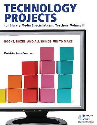 Technology projects : for library media specialists and teachers. Volume II, Books, boxes, and all things fun to make /