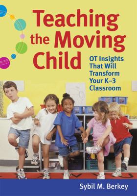 Teaching the moving child : OT insights that will transform your K-3 classroom