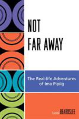 Not far away : the real-life adventures of Ima Pipiig