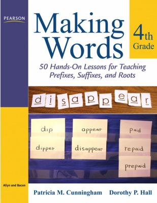 Making words, fourth grade : 50 hands-on lessons for teaching prefixes, suffixes, and roots