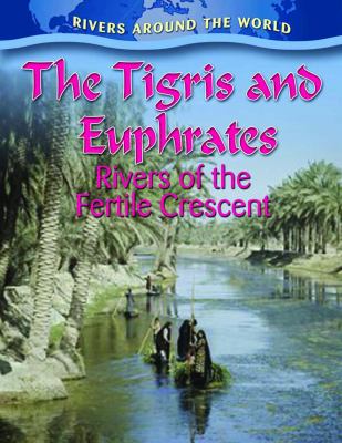 The Tigris and Euphrates : rivers of the fertile crescent