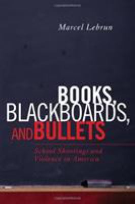Books, blackboards, and bullets : school shootings and violence in America