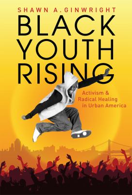 Black youth rising : activism and radical healing in urban America