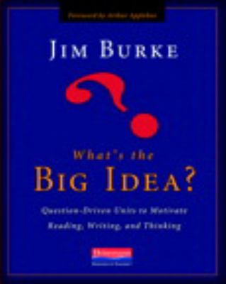 What's the big idea? : question-driven units to motivate reading, writing, and thinking