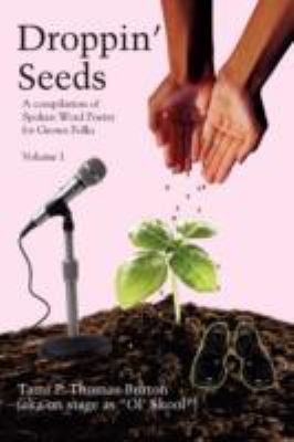 Droppin' seeds. : a compilation of spoken word poetry for grown folks. Vol. 1 :