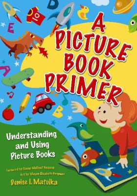 A picture book primer : understanding and using picture books