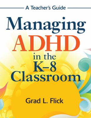 Managing ADHD in the K-8 classroom : a teacher's guide