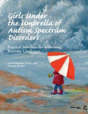 Girls under the umbrella of autism spectrum disorders : practical solutions for addressing everyday challenges