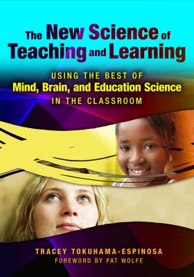 The new science of teaching and learning : using the best of mind, brain, and education science in the classroom
