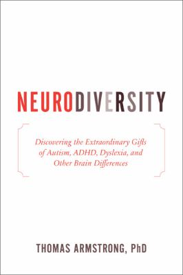 Neurodiversity : discovering the extraordinary gifts of autism, ADHD, dyslexia, and other brain differences