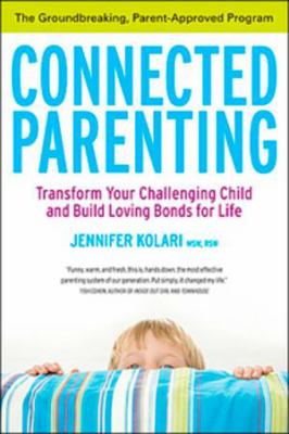 Connected parenting : transform your challenging child and build loving bonds for life