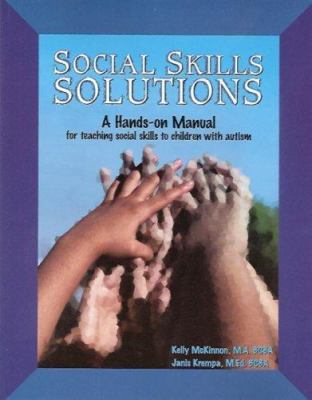 Social skills solutions : a hands-on manual for teaching social skills to children with autism