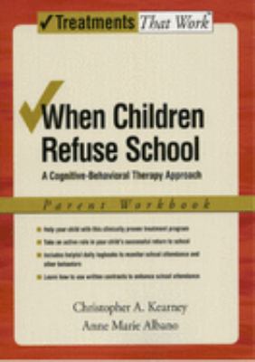 When children refuse school : a cognitive-behavioral therapy approach. parent workbook /