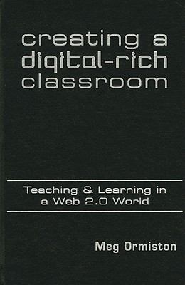 Creating a digital-rich classroom : teaching & learning in a web 2.0 world