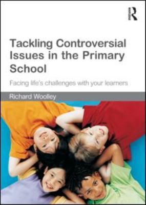 Tackling controversial issues in the primary school : facing life's challenges with your learners