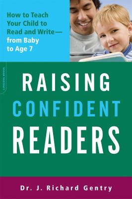 Raising confident readers : how to teach your child to read and write-from baby to age seven