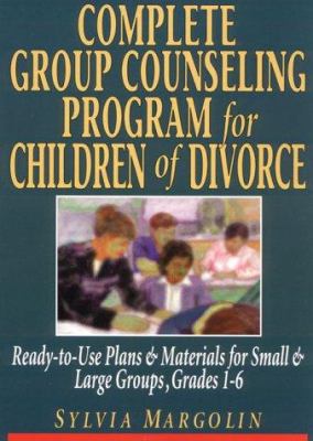 Complete group counseling program for children of divorce : ready-to-use plans & materials for small & large groups, grades 1-6