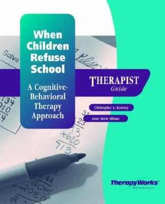 When children refuse school : a cognitive-behavioral therapy approach : therapist guide