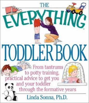 The everything toddler book : from controlling tantrums to potty training : practical advice to get you and your toddler through the formative years
