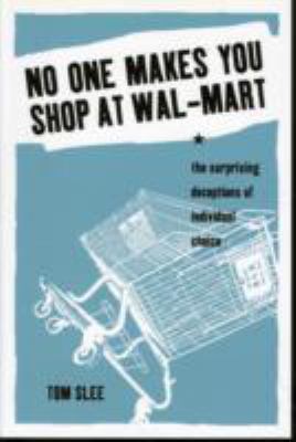 No one makes you shop at Wal-Mart : the surprising deceptions of individual choice