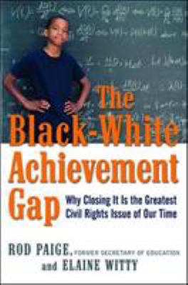 The black-white achievement gap : why closing it is the greatest civil rights issue of our time