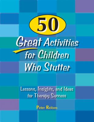 50 great activities for children who stutter : lessons, insights, and ideas for therapy success