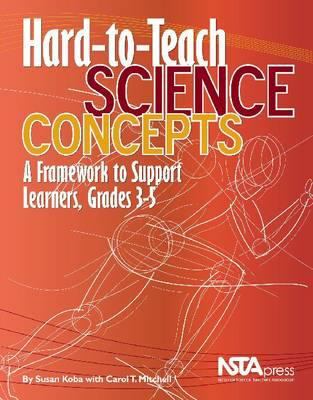 Hard-to-teach science concepts : a framework to support learners, grades 3-5
