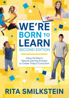 We're born to learn : using the brain's natural learning process to create today's curriculum