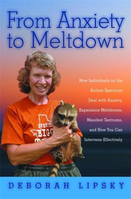 From anxiety to meltdown-- : how individuals on the autism spectrum deal with anxiety, experience meltdowns, manifest tantrums, and how you can intervene effectively