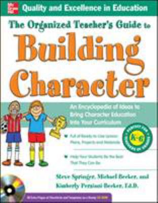 The organized teacher's guide to building character : an encyclopedia of ideas to bring character education into your curriculum